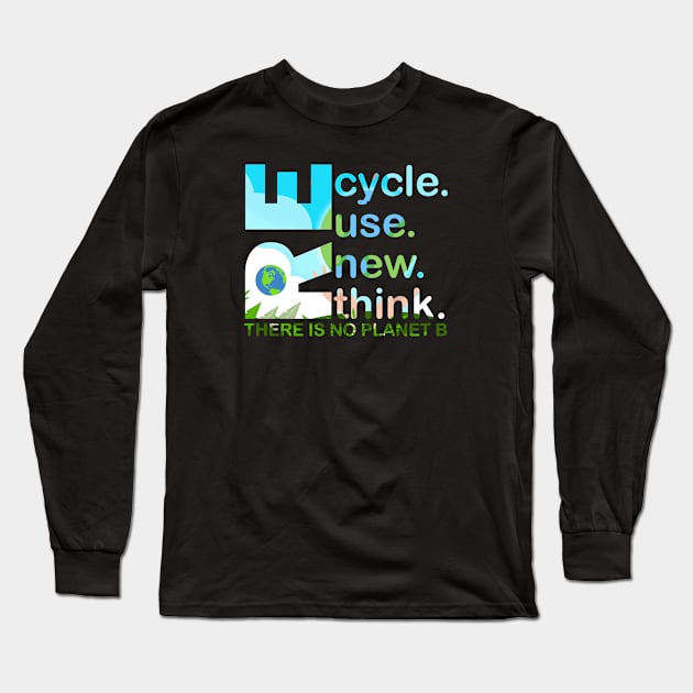 Recycle Reuse Renew Rethink There Is No Planet B Earth Day Long Sleeve T-Shirt by sarabuild